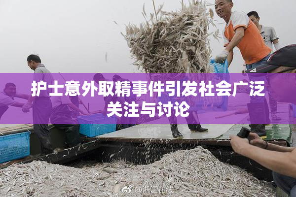 护士意外取精事件引发社会广泛关注与讨论