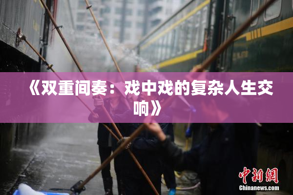 《双重间奏：戏中戏的复杂人生交响》