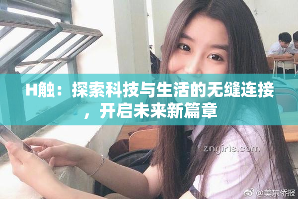 H触：探索科技与生活的无缝连接，开启未来新篇章