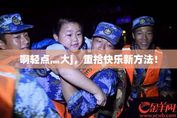 啊轻点灬大j，重拾快乐新方法！