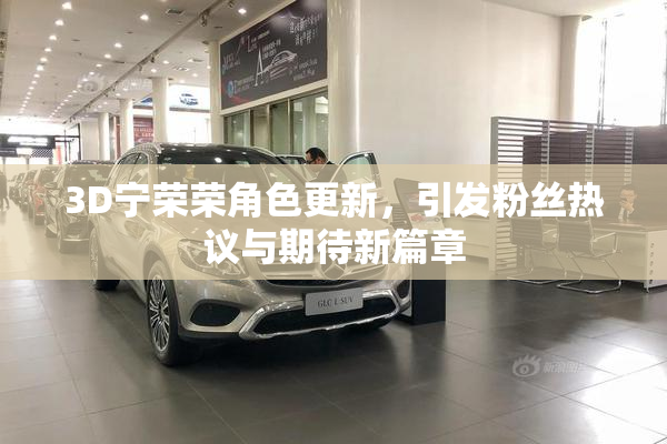 3D宁荣荣角色更新，引发粉丝热议与期待新篇章