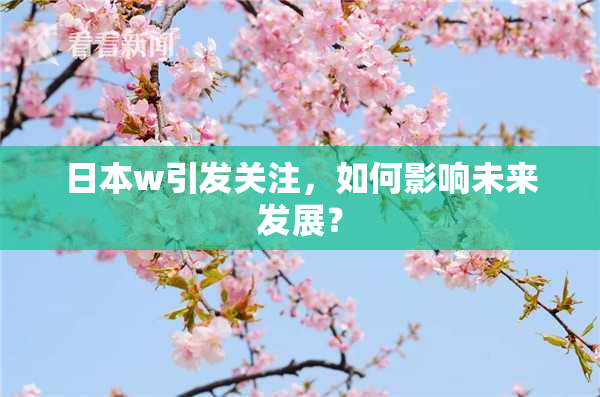 日本w引发关注，如何影响未来发展？