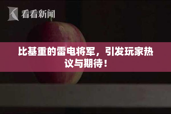 比基重的雷电将军，引发玩家热议与期待！