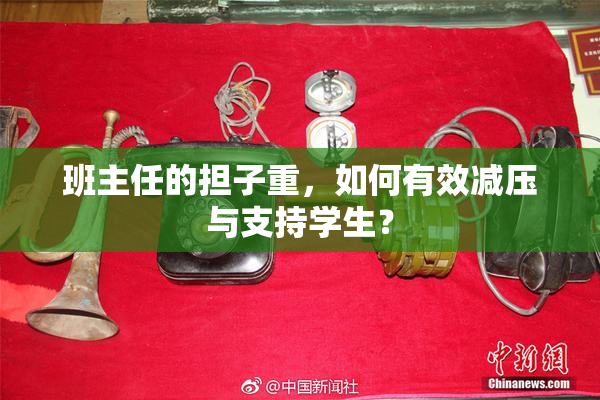 班主任的担子重，如何有效减压与支持学生？