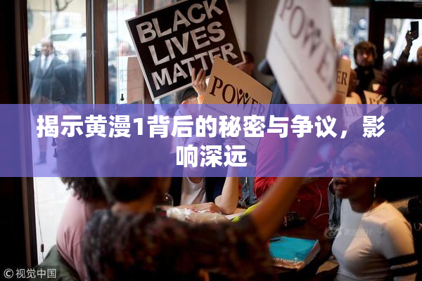 揭示黄漫1背后的秘密与争议，影响深远