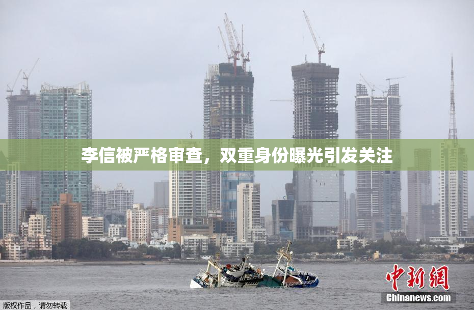 李信被严格审查，双重身份曝光引发关注
