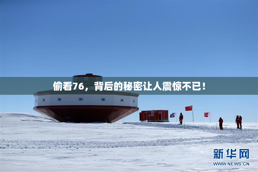 偷看76，背后的秘密让人震惊不已！