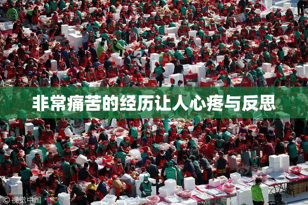 非常痛苦的经历让人心疼与反思