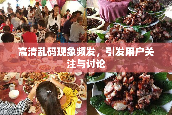 高清乱码现象频发，引发用户关注与讨论