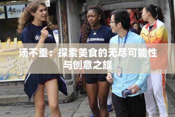 汤不重：探索美食的无尽可能性与创意之旅