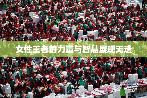 女性王者的力量与智慧展现无遗