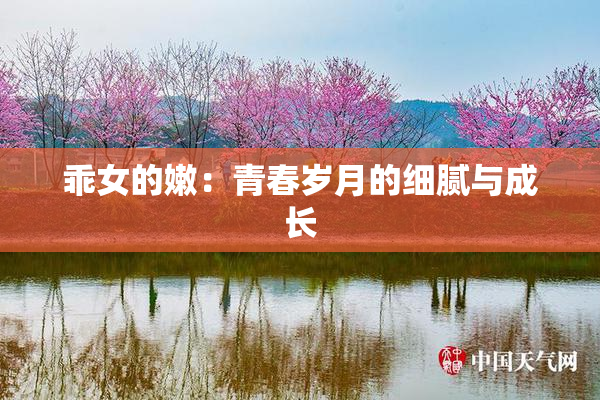 乖女的嫩：青春岁月的细腻与成长
