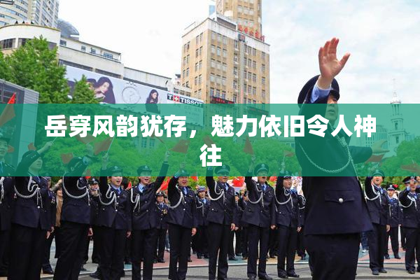 岳穿风韵犹存，魅力依旧令人神往