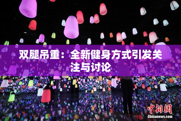 双腿吊重：全新健身方式引发关注与讨论