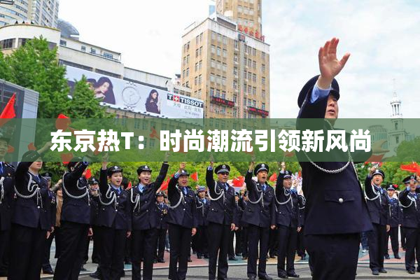 东京热T：时尚潮流引领新风尚