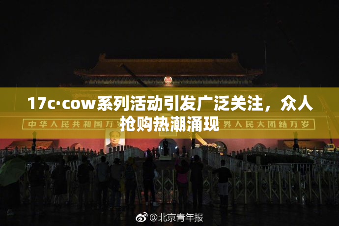 17c·cow系列活动引发广泛关注，众人抢购热潮涌现