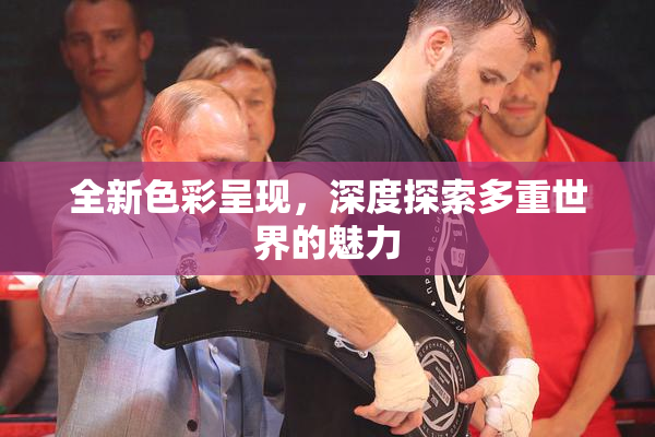 全新色彩呈现，深度探索多重世界的魅力