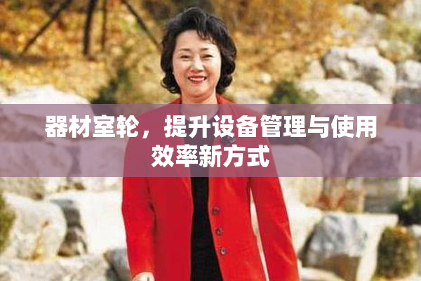 器材室轮，提升设备管理与使用效率新方式