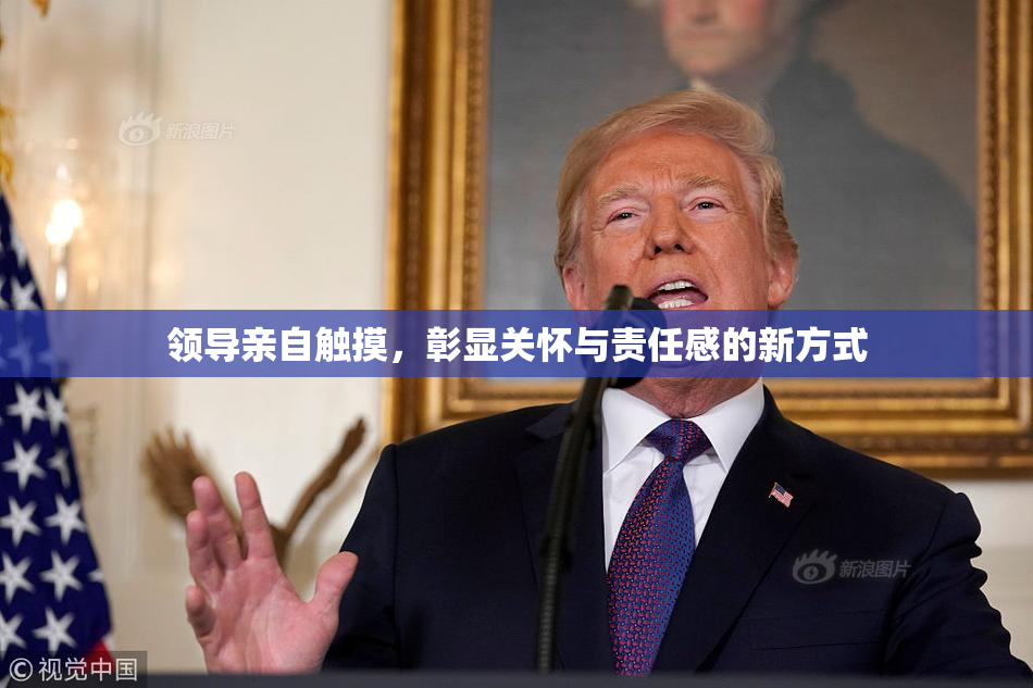 领导亲自触摸，彰显关怀与责任感的新方式