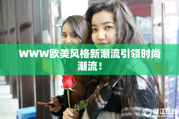 WWW欧美风格新潮流引领时尚潮流！