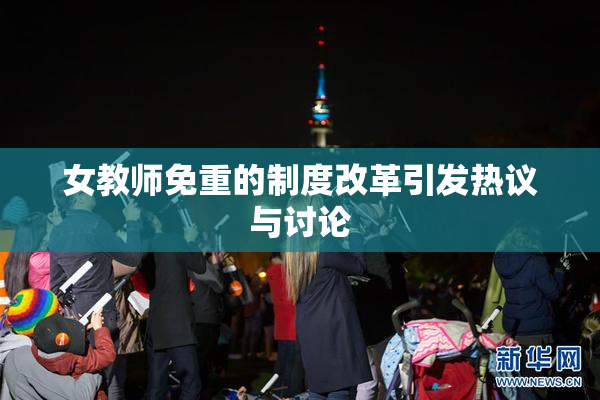 女教师免重的制度改革引发热议与讨论