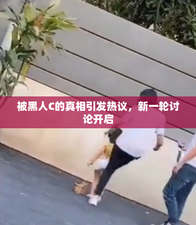 被黑人C的真相引发热议，新一轮讨论开启