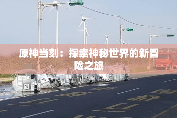 原神当刻：探索神秘世界的新冒险之旅