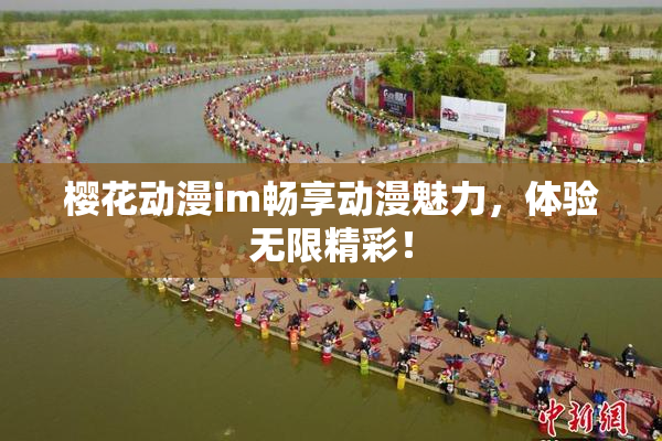 樱花动漫im畅享动漫魅力，体验无限精彩！