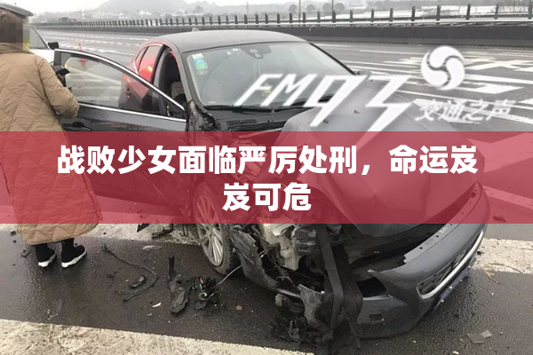 战败少女面临严厉处刑，命运岌岌可危