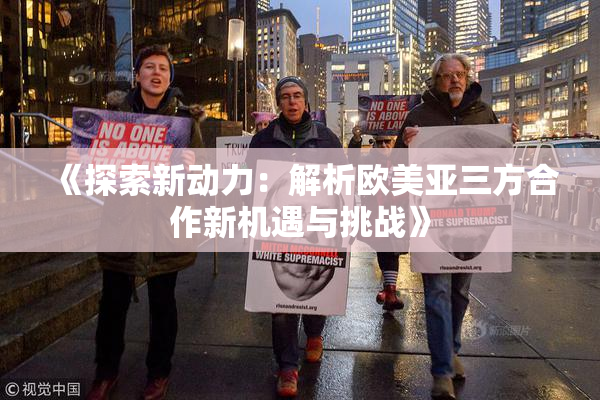 《探索新动力：解析欧美亚三方合作新机遇与挑战》