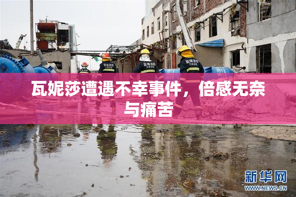 瓦妮莎遭遇不幸事件，倍感无奈与痛苦
