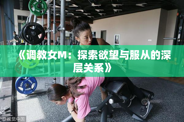 《调教女M：探索欲望与服从的深层关系》