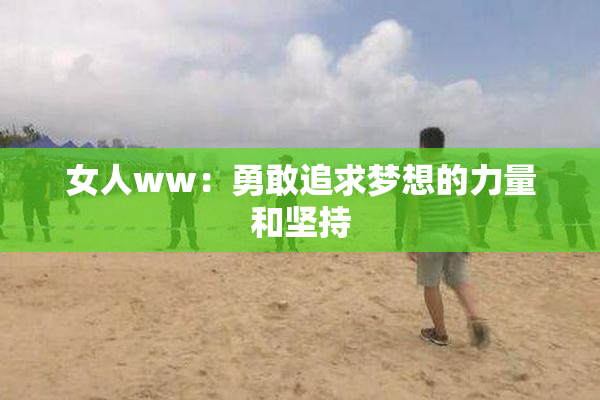 女人ww：勇敢追求梦想的力量和坚持