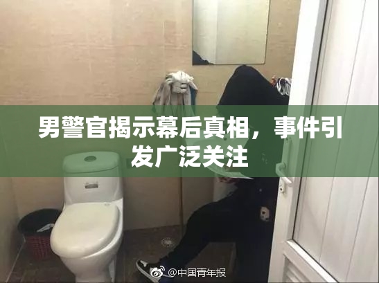 男警官揭示幕后真相，事件引发广泛关注