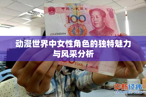 动漫世界中女性角色的独特魅力与风采分析