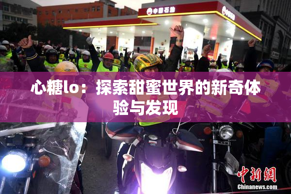 心糖lo：探索甜蜜世界的新奇体验与发现