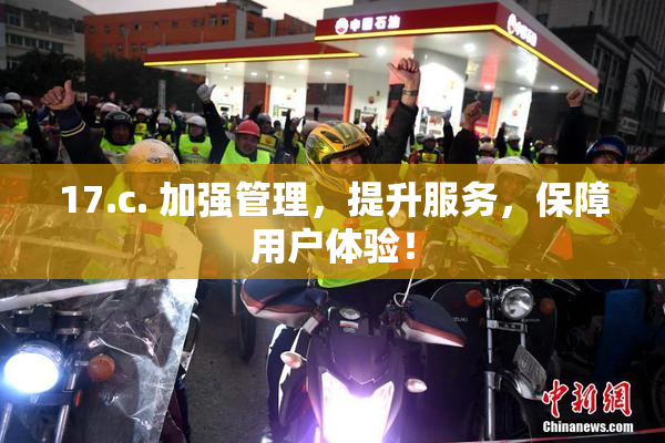 17.c. 加强管理，提升服务，保障用户体验！