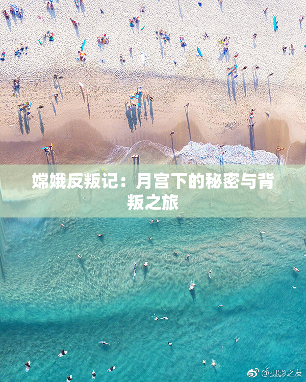 嫦娥反叛记：月宫下的秘密与背叛之旅