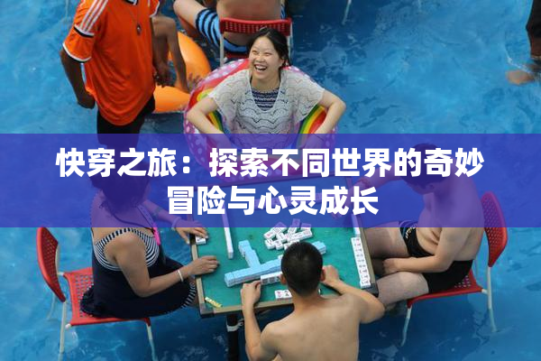 快穿之旅：探索不同世界的奇妙冒险与心灵成长