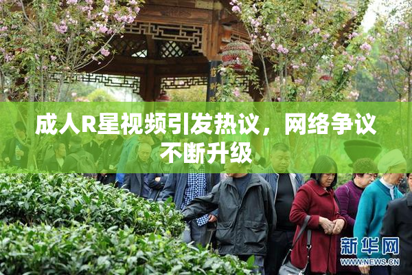 成人R星视频引发热议，网络争议不断升级
