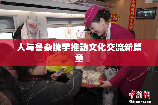 人与鲁杂携手推动文化交流新篇章
