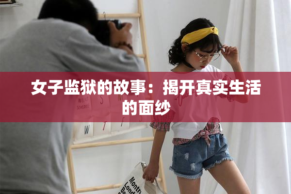 女子监狱的故事：揭开真实生活的面纱