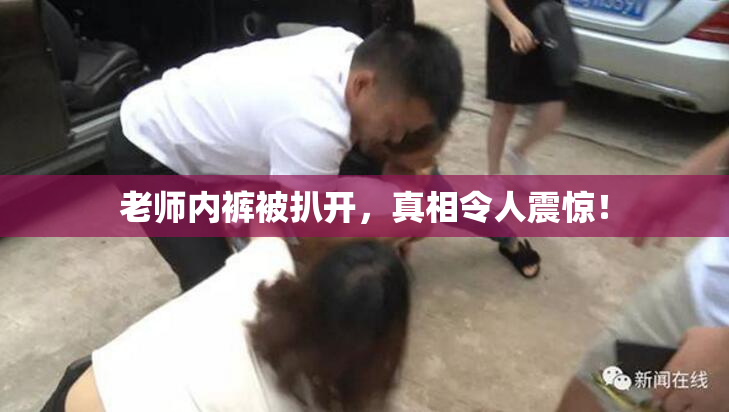 老师内裤被扒开，真相令人震惊！