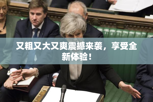 又粗又大又爽震撼来袭，享受全新体验！
