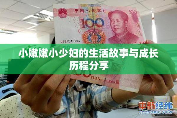 小嫩嫩小少妇的生活故事与成长历程分享