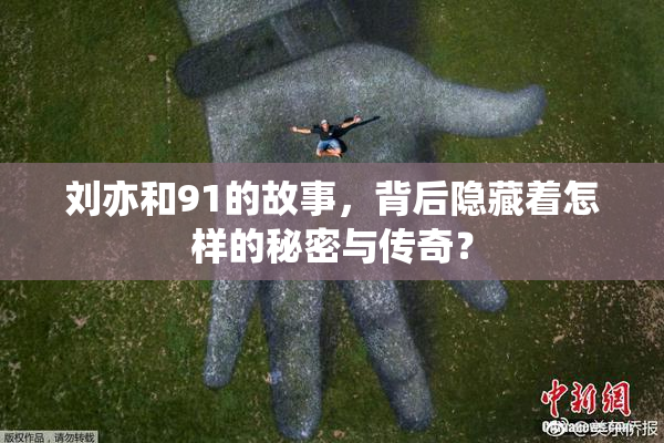 刘亦和91的故事，背后隐藏着怎样的秘密与传奇？