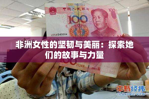 非洲女性的坚韧与美丽：探索她们的故事与力量