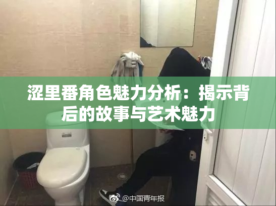 涩里番角色魅力分析：揭示背后的故事与艺术魅力