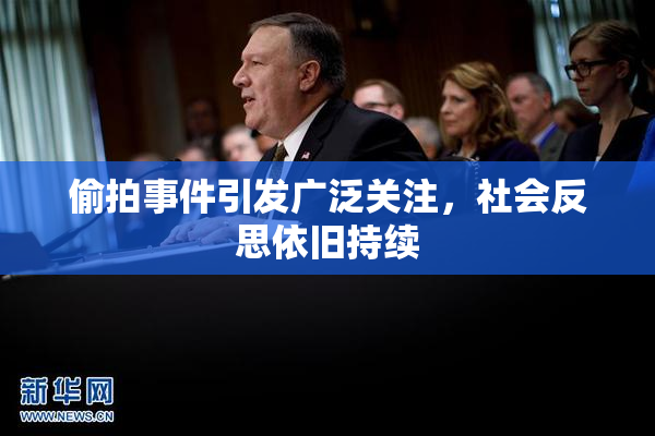偷拍事件引发广泛关注，社会反思依旧持续