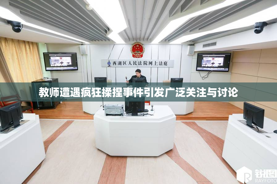 教师遭遇疯狂揉捏事件引发广泛关注与讨论